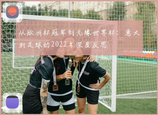 从欧洲杯冠军到无缘世界杯:意大利足球的2022年深度反思