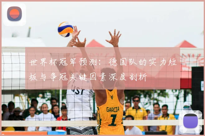 世界杯冠军预测:德国队的实力短板与争冠关键因素深度剖析