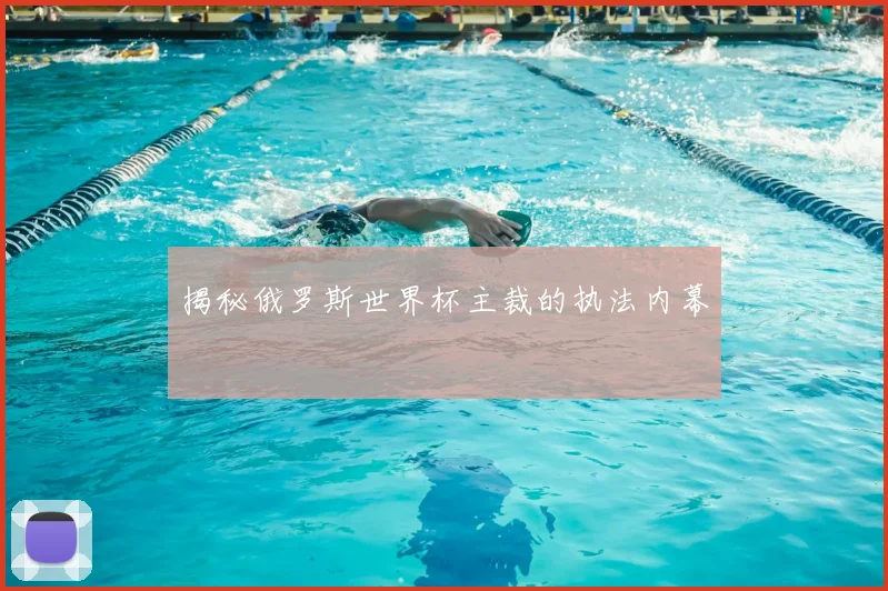 揭秘俄罗斯世界杯主裁的执法内幕
