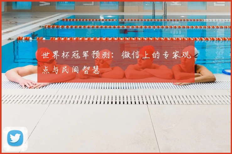 世界杯冠军预测:微信上的专家观点与民间智慧