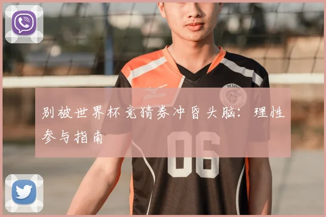 别被世界杯竞猜券冲昏头脑:理性参与指南