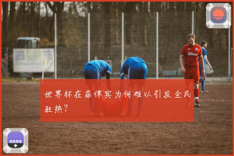 世界杯在菲律宾为何难以引发全民狂热?
