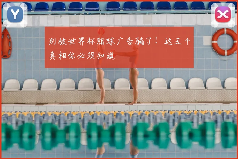 别被世界杯赌球广告骗了!这五个真相你必须知道