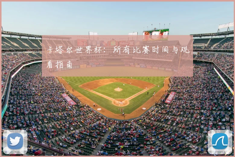 卡塔尔世界杯：所有比赛时间与观看指南
